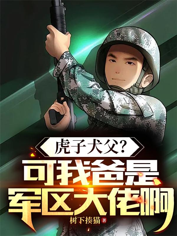 虎子犬父？可我爸是军区大佬啊